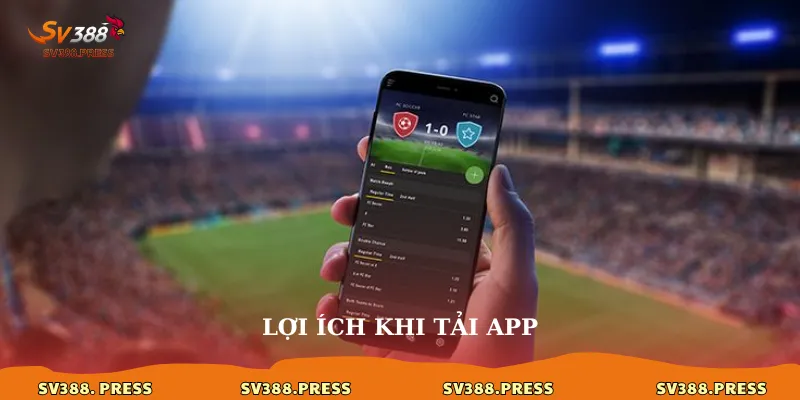 Tải App sv388 2 Lợi ích khi tải app